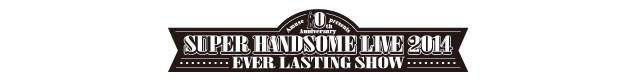 Amuse Presents SUPER ハンサム LIVE 2014