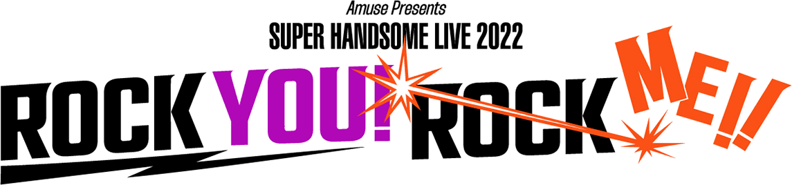 Amuse Presents SUPER HANDSOME LIVE 2022 “ROCK YOU! ROCK ME!!”